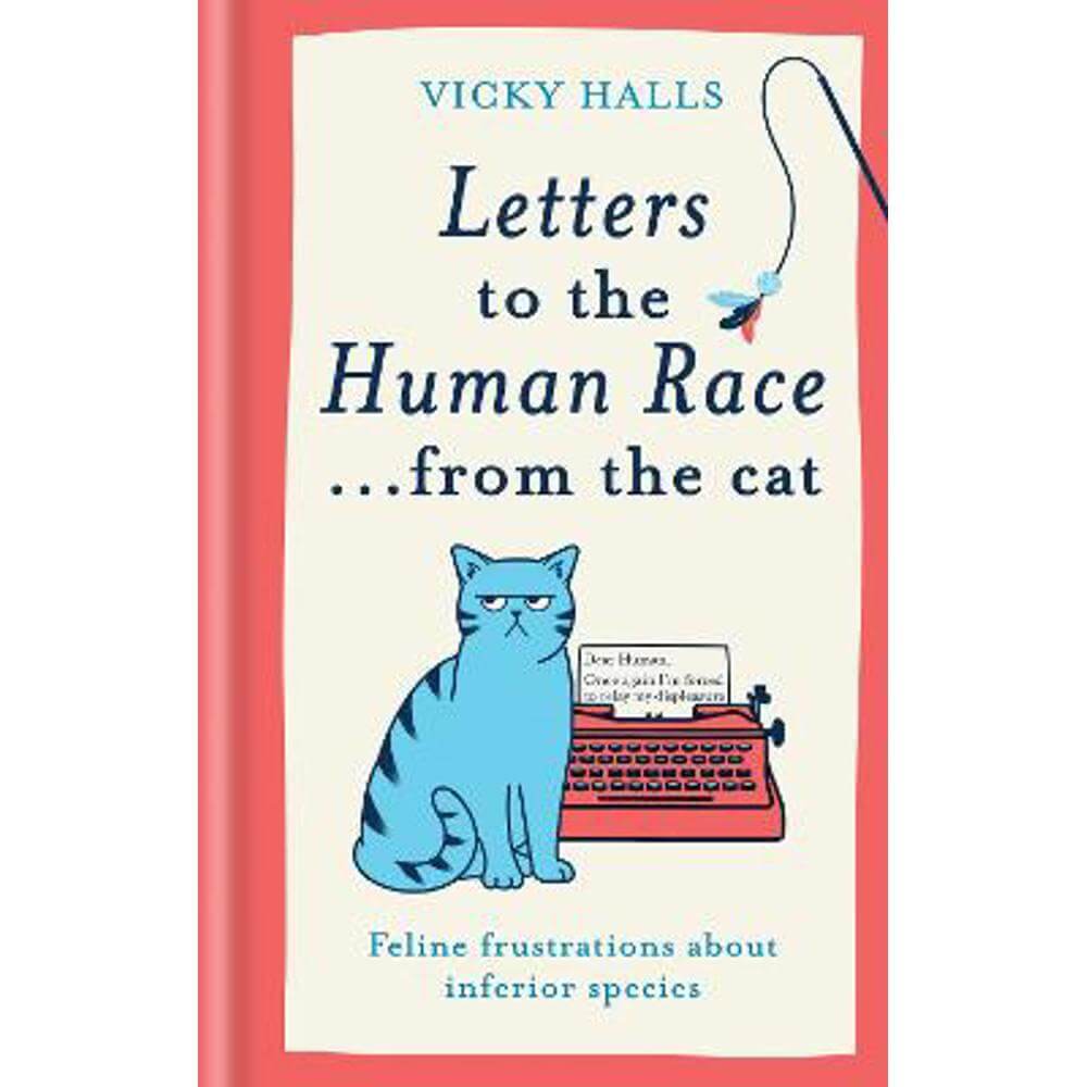 Letters to the Human Race... from the cat: Feline frustrations about inferior species (Hardback) - Vicky Halls